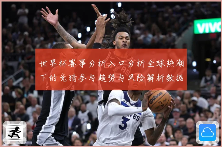 世界杯赛事分析入口分析全球热潮下的竞猜参与趋势与风险解析数据研判