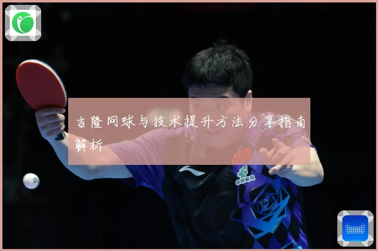 吉隆网球与技术提升方法分享指南解析