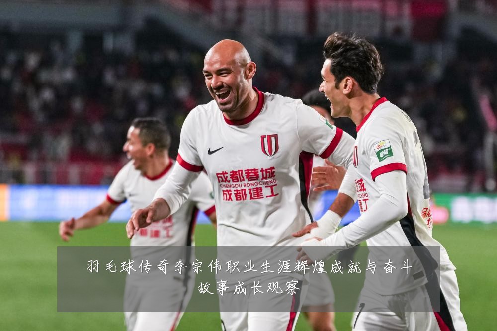 羽毛球传奇李宗伟职业生涯辉煌成就与奋斗故事成长观察